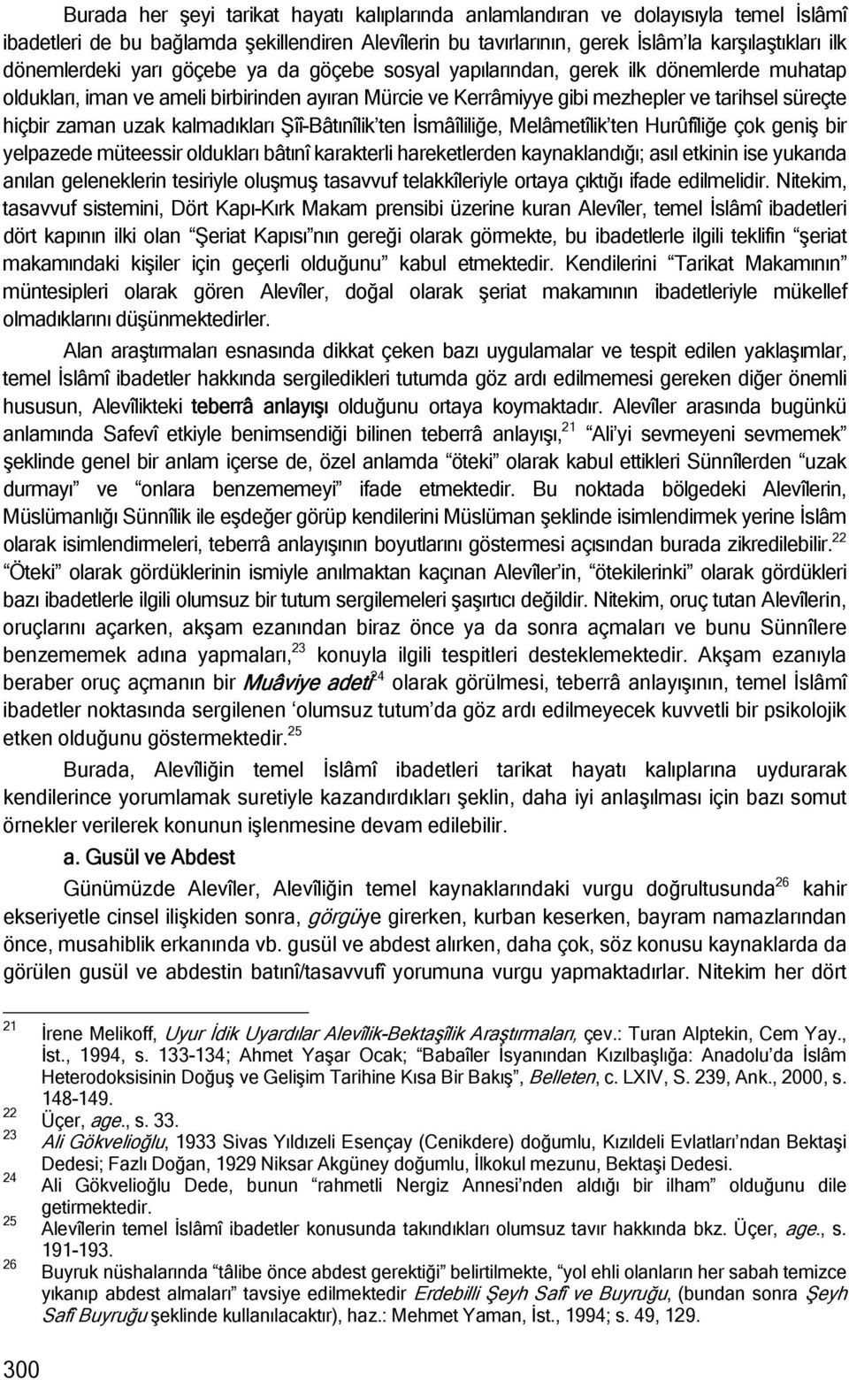 zaman uzak kalmadıkları Şîî-Bâtınîlik ten İsmâîliliğe, Melâmetîlik ten Hurûfîliğe çok geniş bir yelpazede müteessir oldukları bâtınî karakterli hareketlerden kaynaklandığı; asıl etkinin ise yukarıda