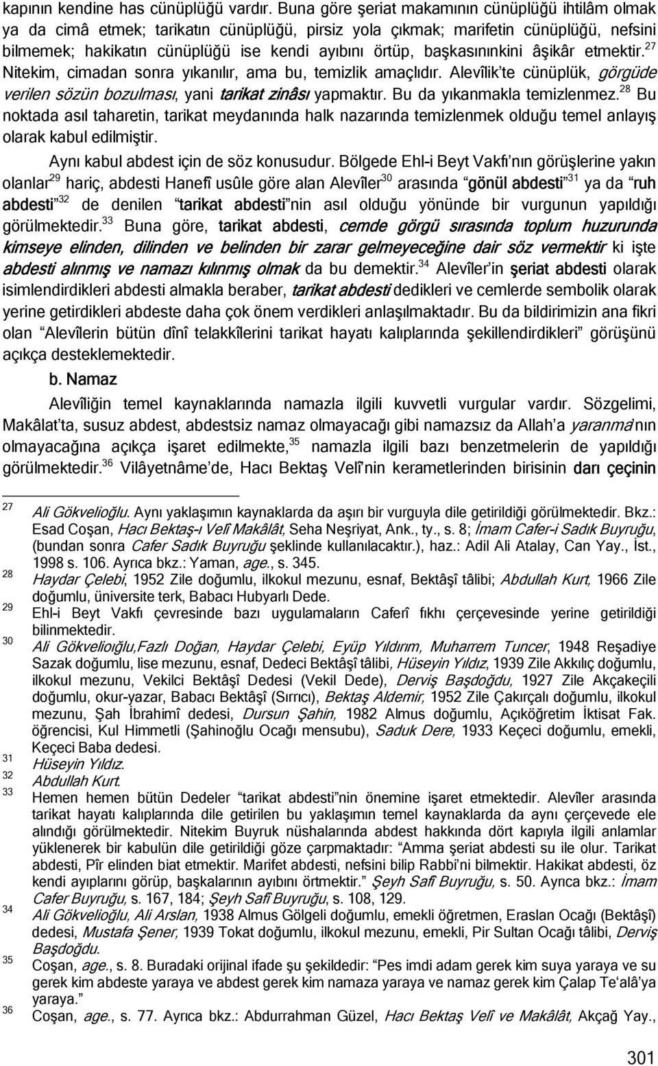 başkasınınkini âşikâr etmektir. 27 Nitekim, cimadan sonra yıkanılır, ama bu, temizlik amaçlıdır. Alevîlik te cünüplük, görgüde verilen sözün bozulması, yani tarikat zinâsı yapmaktır.