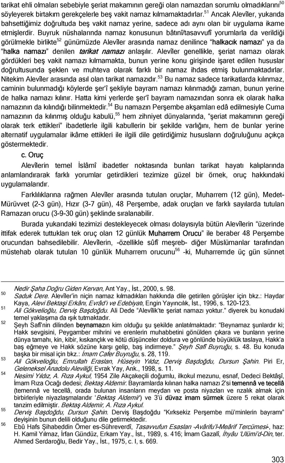 Buyruk nüshalarında namaz konusunun bâtınî/tasavvufî yorumlarla da verildiği görülmekle birlikte 52 günümüzde Alevîler arasında namaz denilince halkacık namazı ya da halka namazı denilen tarikat