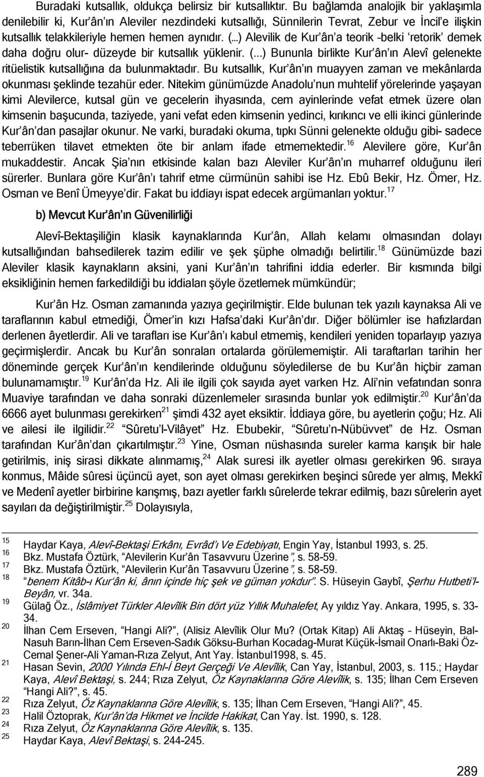 ( ) Alevilik de Kur ân a teorik belki retorik demek daha doğru olur- düzeyde bir kutsallık yüklenir. (...) Bununla birlikte Kur ân ın Alevî gelenekte ritüelistik kutsallığına da bulunmaktadır.