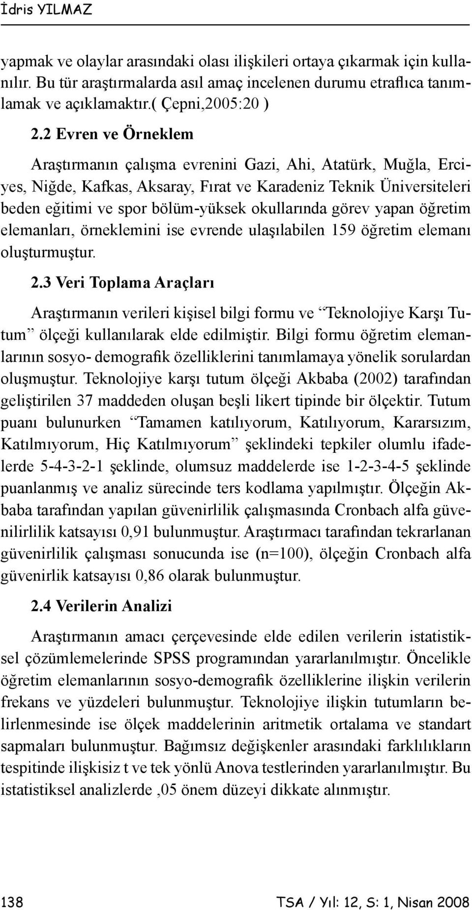 görev yapan öğretim elemanları, örneklemini ise evrende ulaşılabilen 159 öğretim elemanı oluşturmuştur. 2.