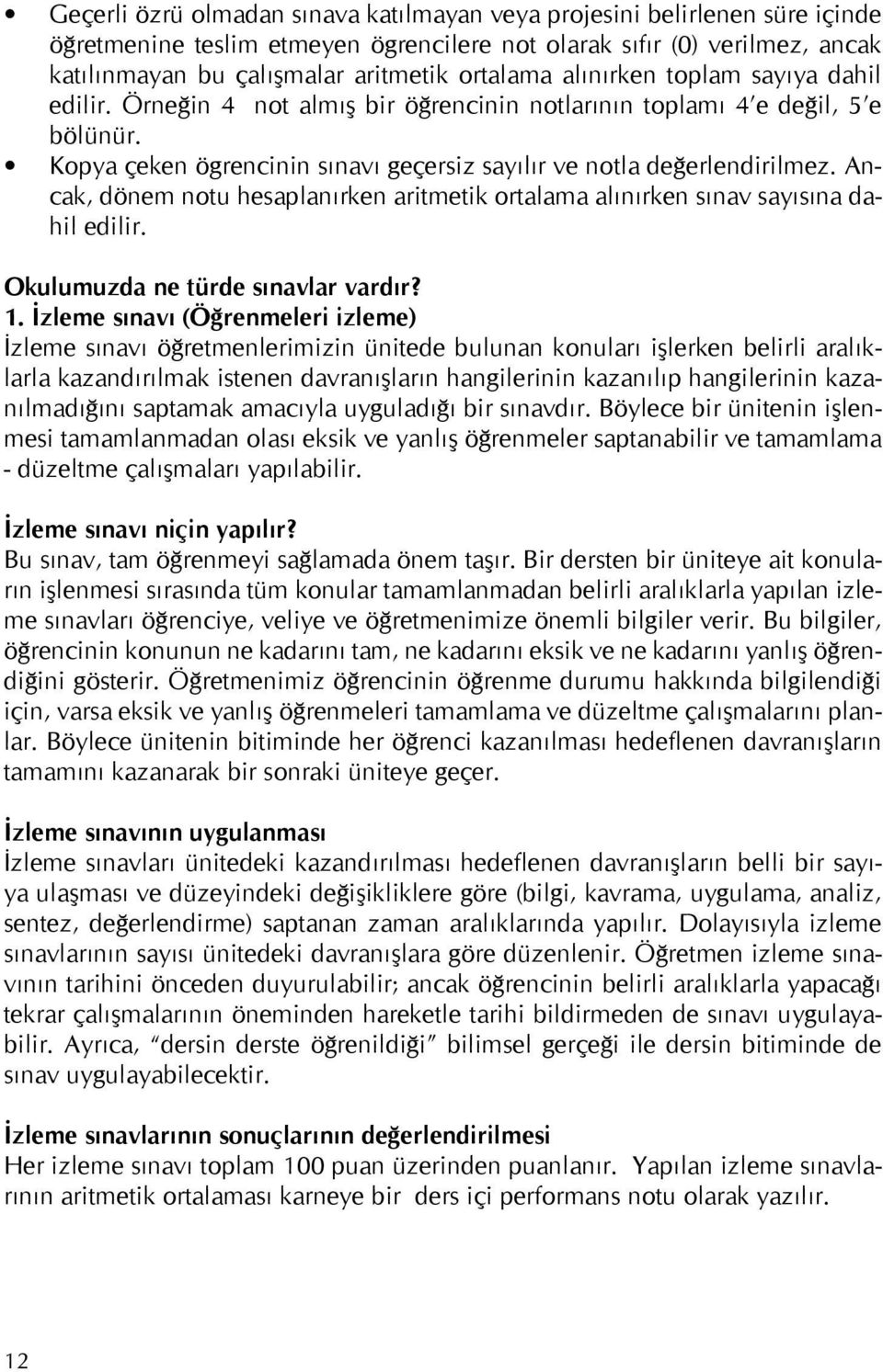 Ancak, dönem notu hesaplanırken aritmetik ortalama alınırken sınav sayısına dahil edilir. Okulumuzda ne türde sınavlar vardır? 1.