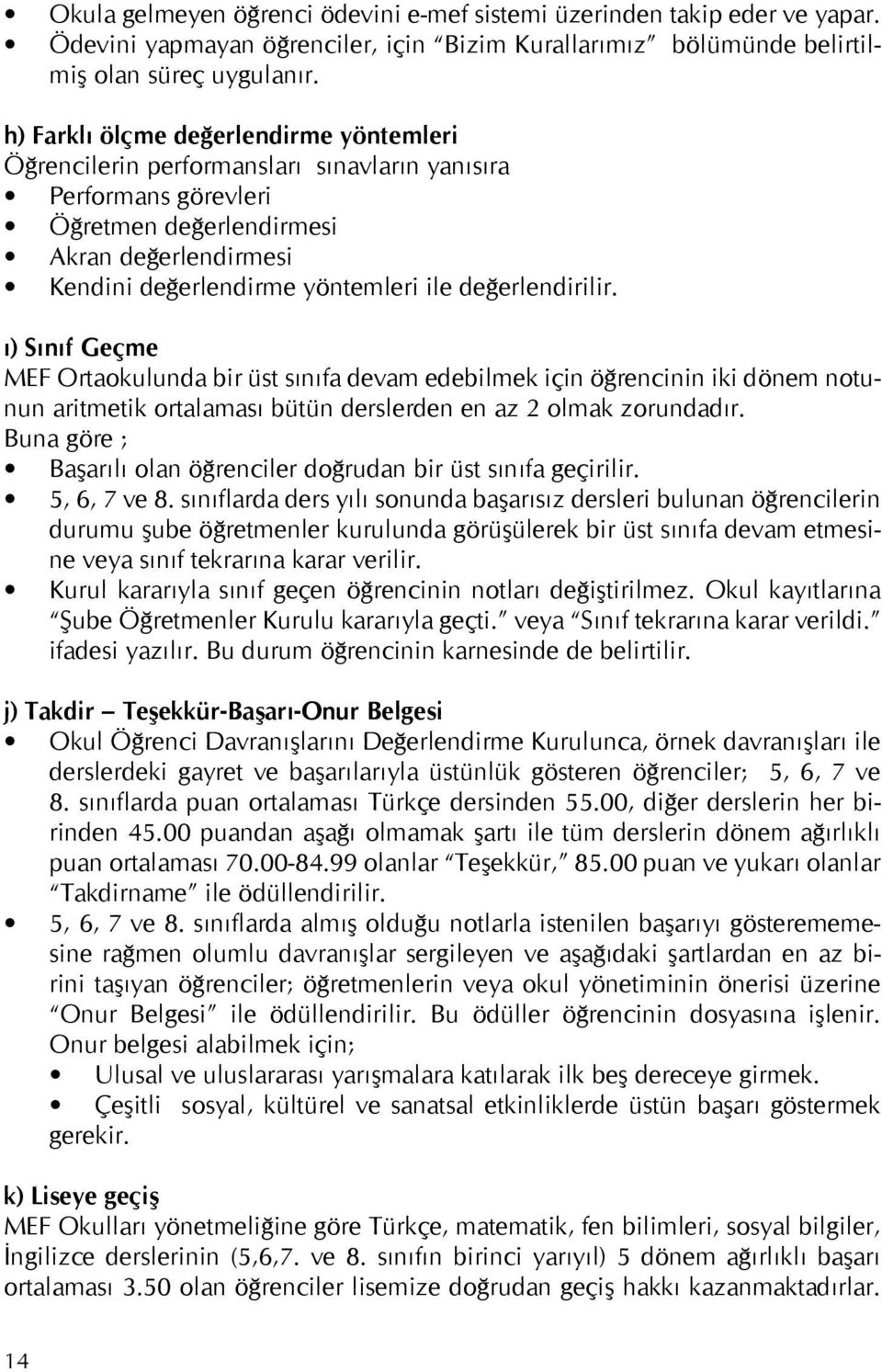 değerlendirilir. ı) Sınıf Geçme MEF Ortaokulunda bir üst sınıfa devam edebilmek için öğrencinin iki dönem notunun aritmetik ortalaması bütün derslerden en az 2 olmak zorundadır.