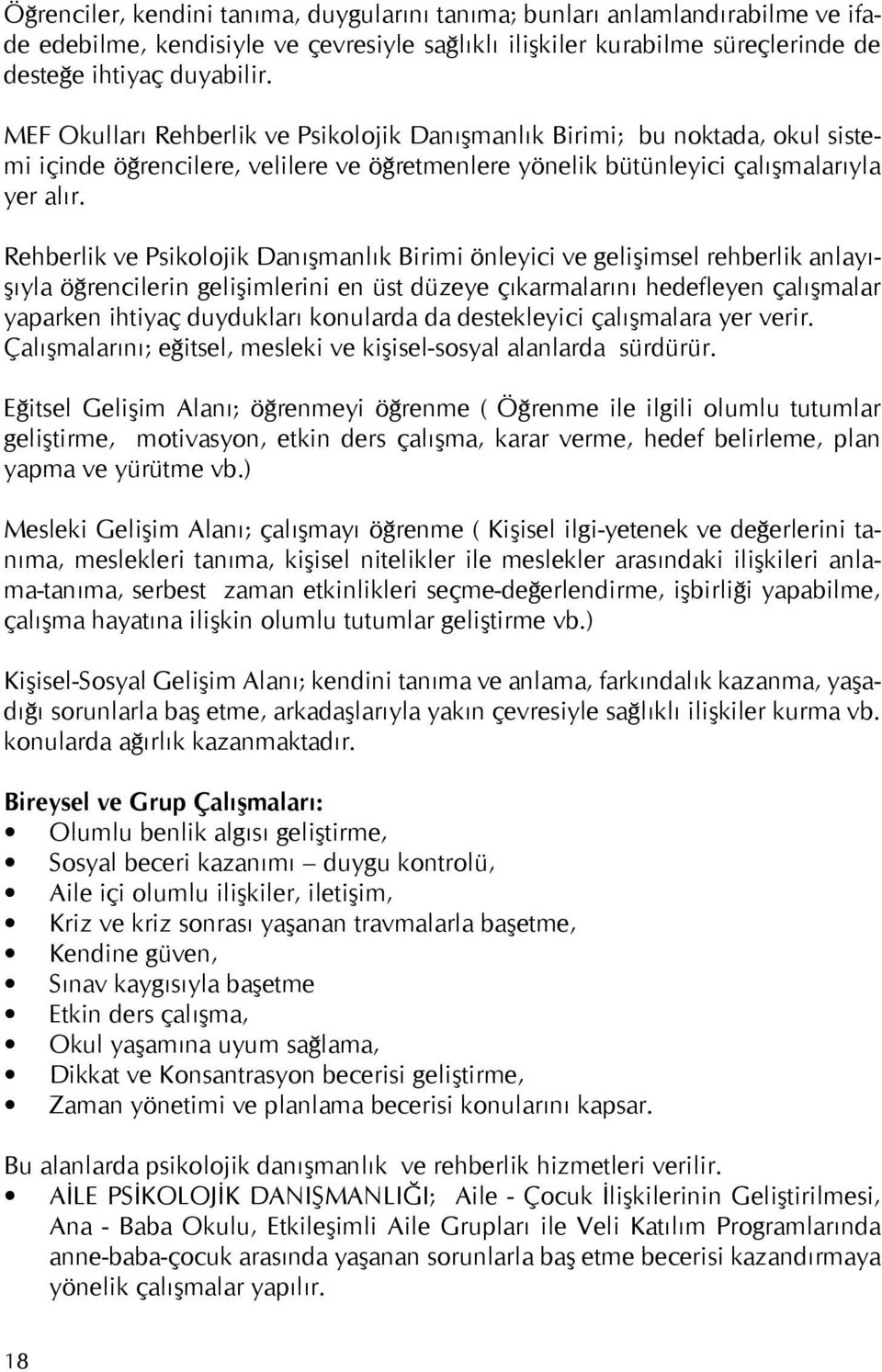 Rehberlik ve Psikolojik Danışmanlık Birimi önleyici ve gelişimsel rehberlik anlayışıyla öğrencilerin gelişimlerini en üst düzeye çıkarmalarını hedefleyen çalışmalar yaparken ihtiyaç duydukları