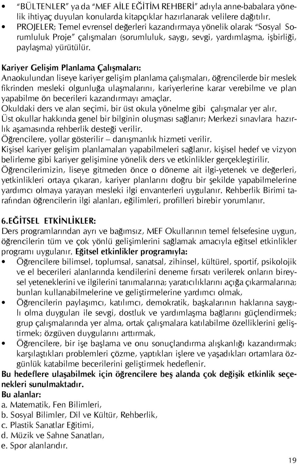 Kariyer Gelişim Planlama Çalışmaları: Anaokulundan liseye kariyer gelişim planlama çalışmaları, öğrencilerde bir meslek fikrinden mesleki olgunluğa ulaşmalarını, kariyerlerine karar verebilme ve plan