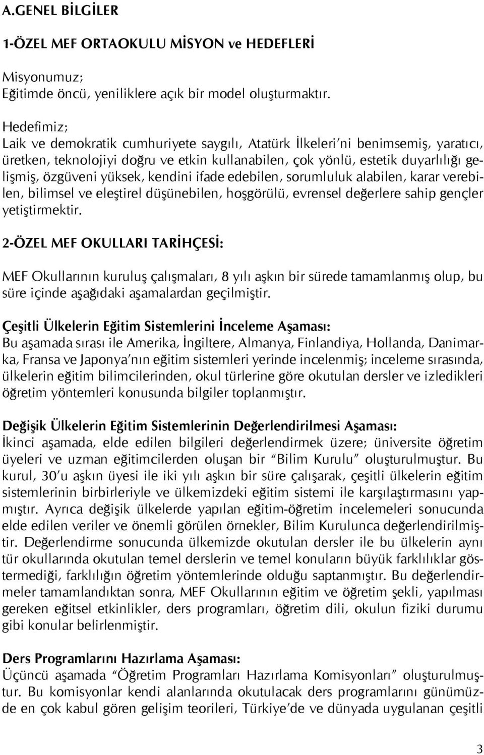 yüksek, kendini ifade edebilen, sorumluluk alabilen, karar verebilen, bilimsel ve eleştirel düşünebilen, hoşgörülü, evrensel değerlere sahip gençler yetiştirmektir.