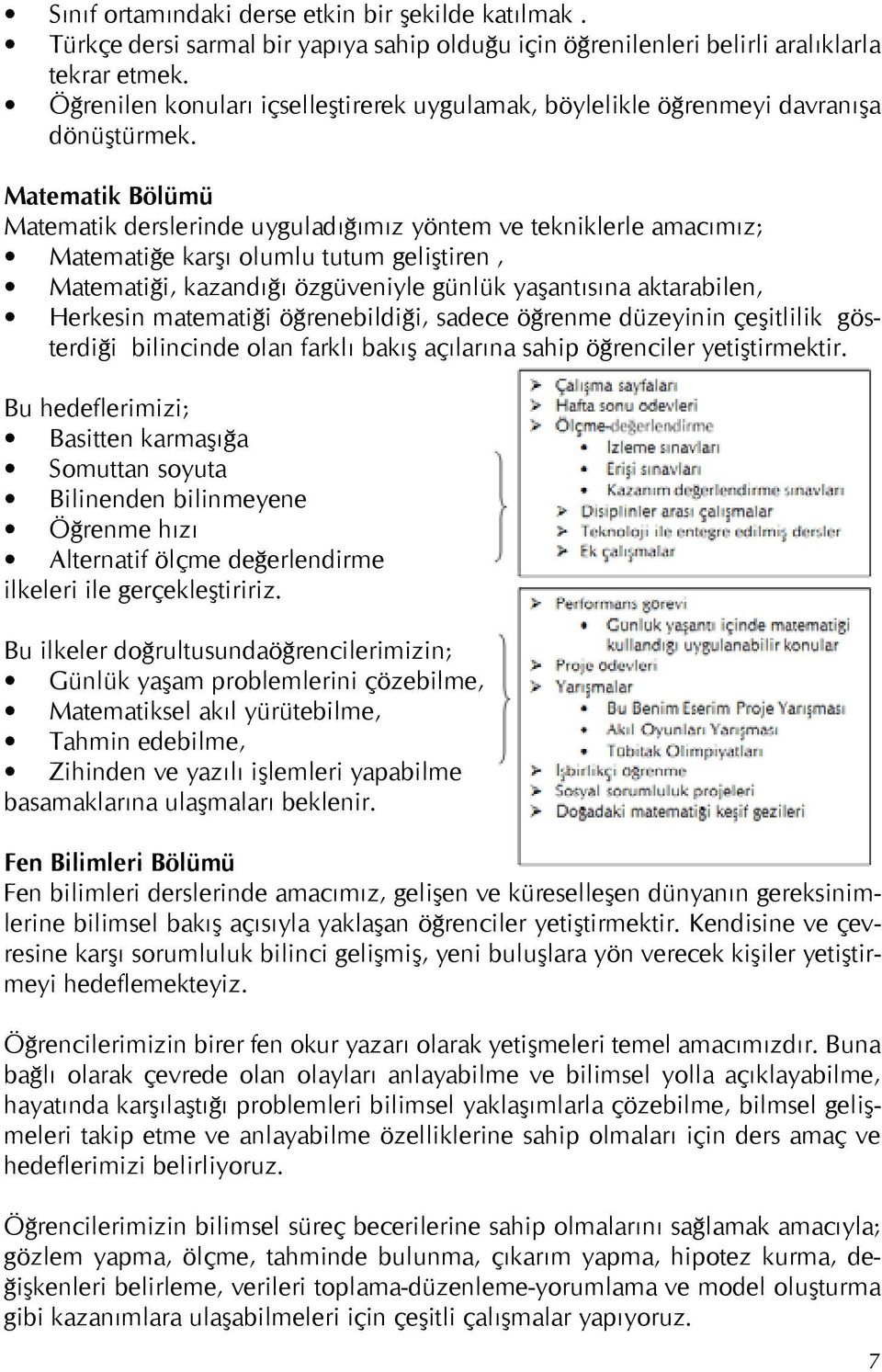 Matematik Bölümü Matematik derslerinde uyguladığımız yöntem ve tekniklerle amacımız; Matematiğe karşı olumlu tutum geliştiren, Matematiği, kazandığı özgüveniyle günlük yaşantısına aktarabilen,