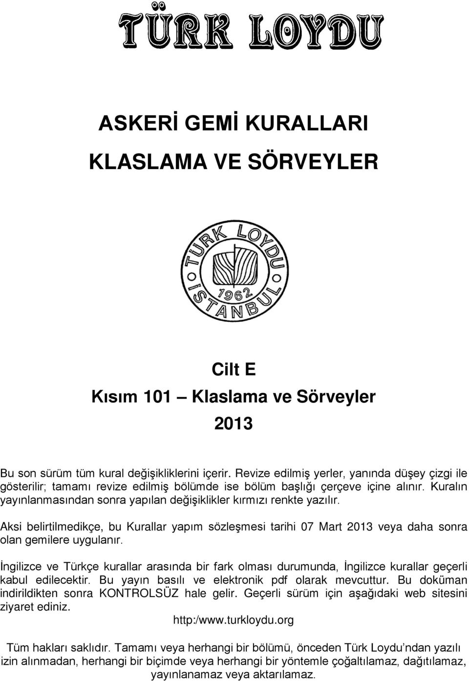 Kuralın yayınlanmasından sonra yapılan değişiklikler kırmızı renkte yazılır. Aksi belirtilmedikçe, bu Kurallar yapım sözleşmesi tarihi 07 Mart 2013 veya daha sonra olan gemilere uygulanır.