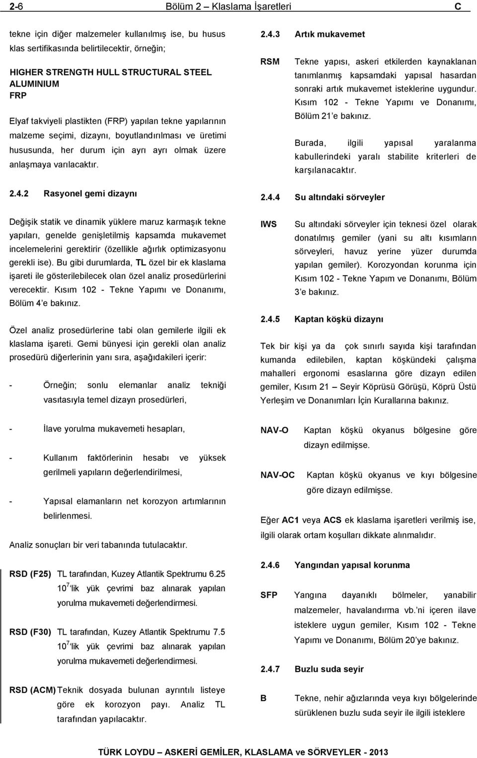 2 Rasyonel gemi dizaynı 2.4.3 Artık mukavemet RSM Tekne yapısı, askeri etkilerden kaynaklanan tanımlanmış kapsamdaki yapısal hasardan sonraki artık mukavemet isteklerine uygundur.