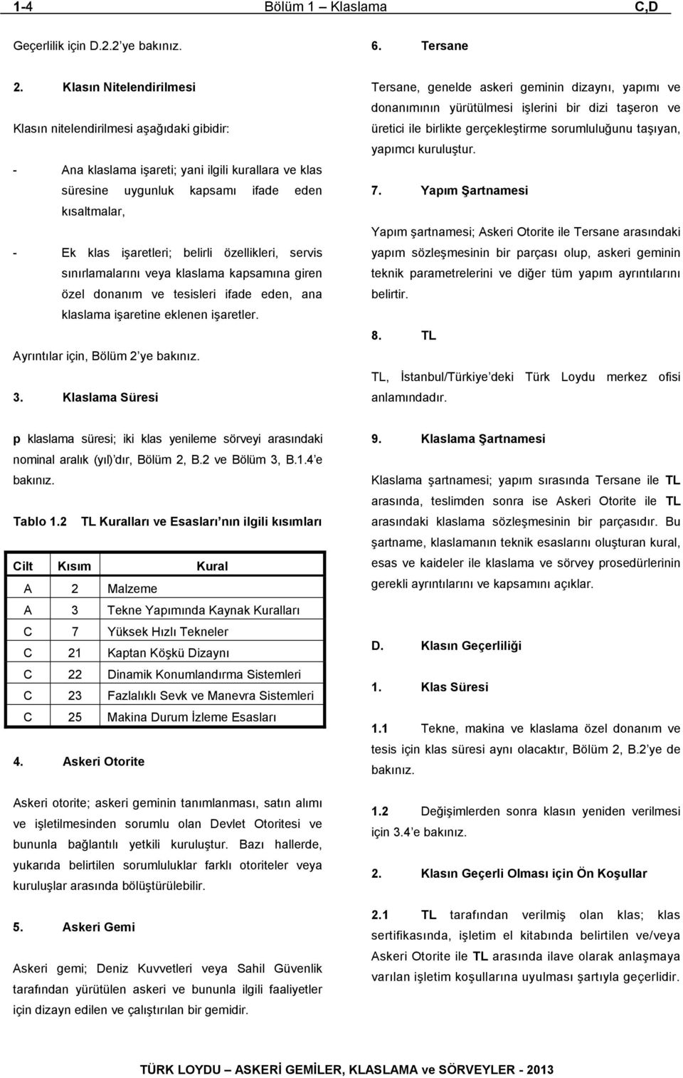 belirli özellikleri, servis sınırlamalarını veya klaslama kapsamına giren özel donanım ve tesisleri ifade eden, ana klaslama işaretine eklenen işaretler. Ayrıntılar için, Bölüm 2 ye bakınız. 3.