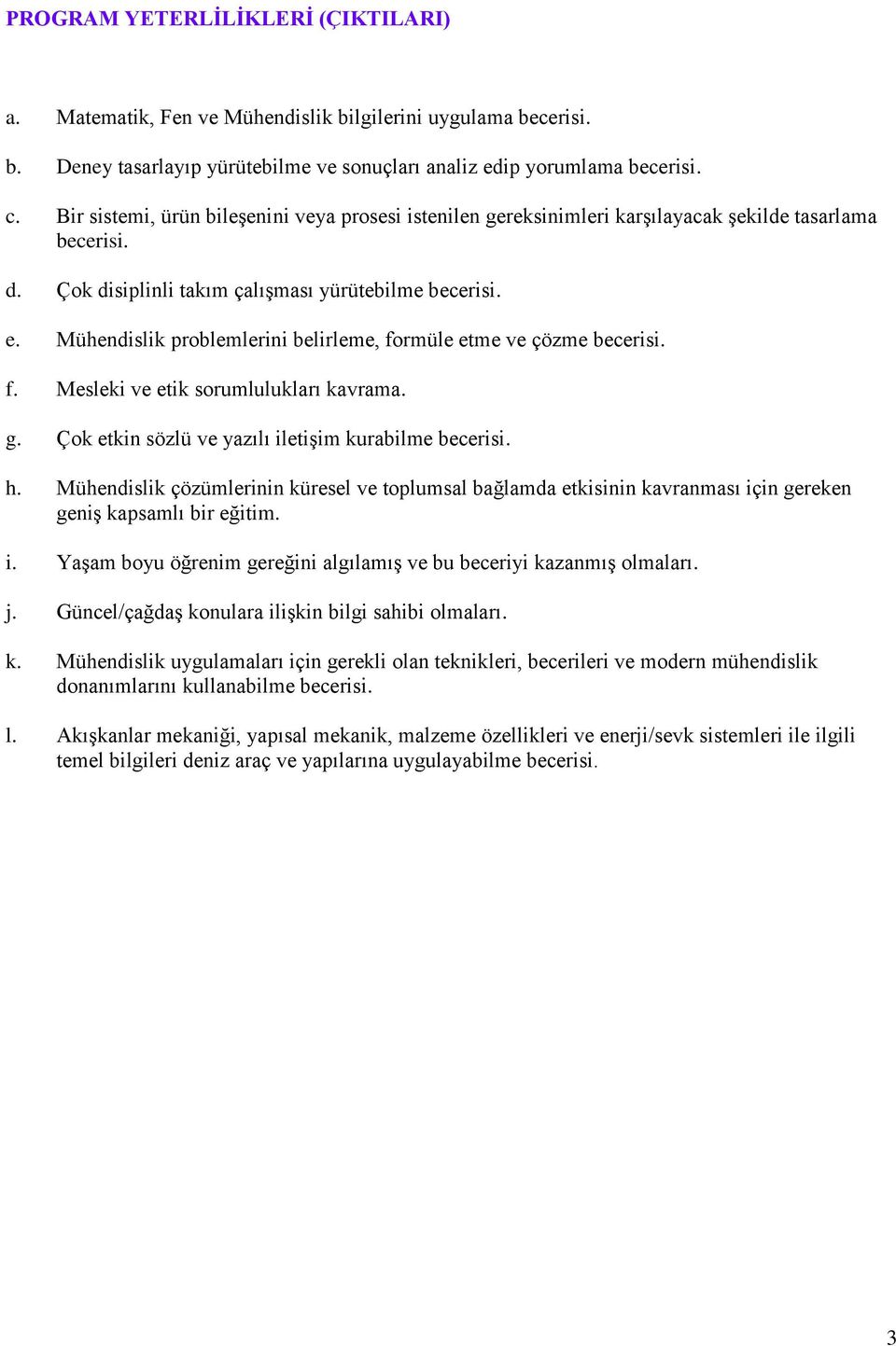 Mühendislik problemlerini belirleme, formüle etme ve çözme becerisi. f. Mesleki ve etik sorumlulukları kavrama. g. Çok etkin sözlü ve yazılı iletişim kurabilme becerisi. h.