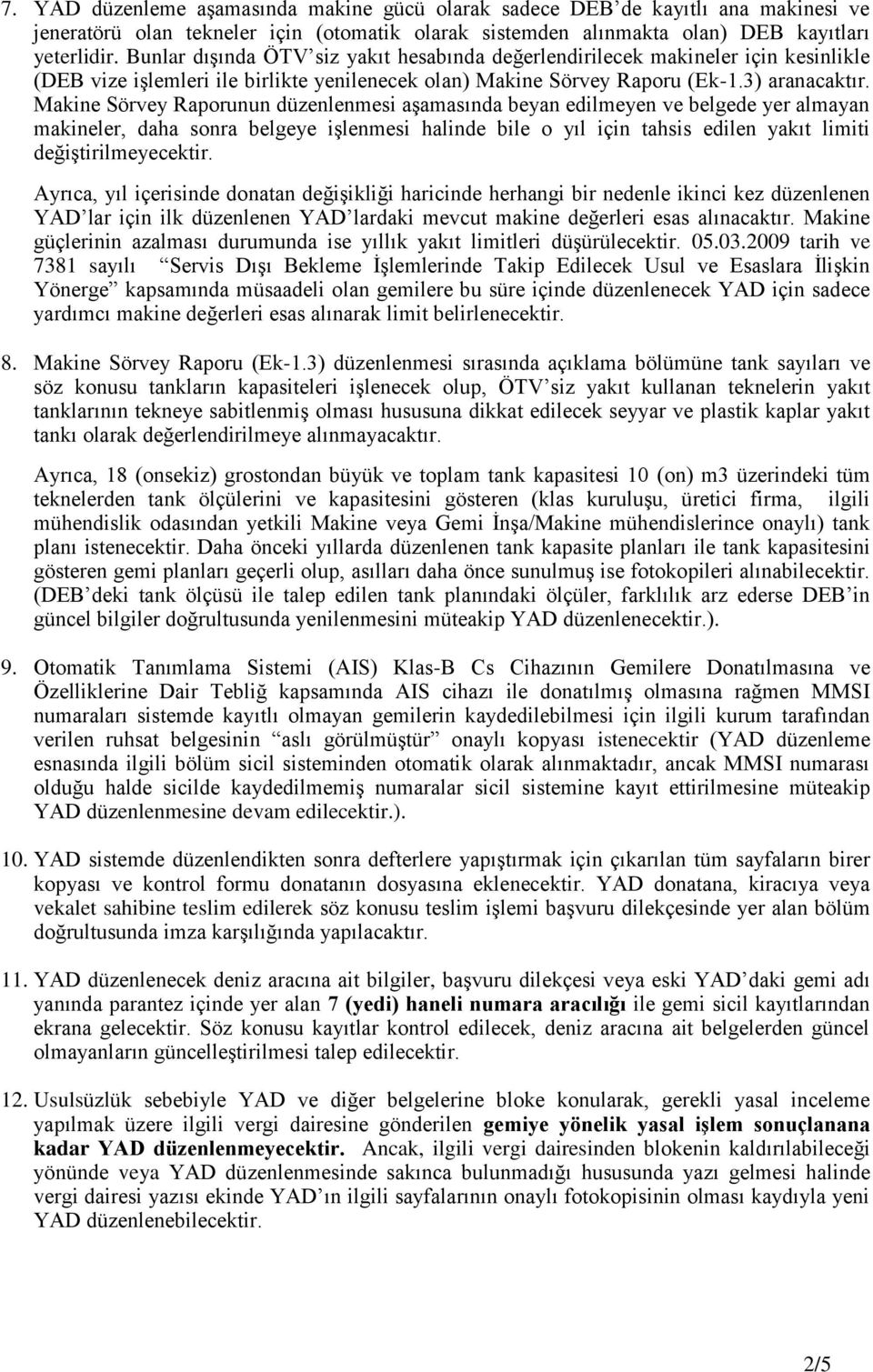 Makine Sörvey Raporunun düzenlenmesi aşamasında beyan edilmeyen ve belgede yer almayan makineler, daha sonra belgeye işlenmesi halinde bile o yıl için tahsis edilen yakıt limiti değiştirilmeyecektir.