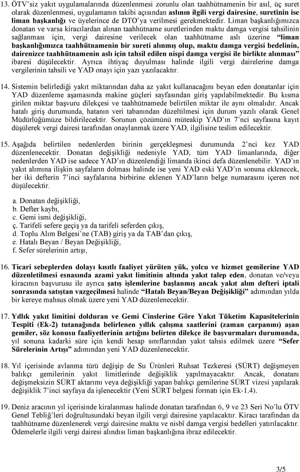 Liman başkanlığımızca donatan ve varsa kiracılardan alınan taahhütname suretlerinden maktu damga vergisi tahsilinin sağlanması için, vergi dairesine verilecek olan taahhütname aslı üzerine liman