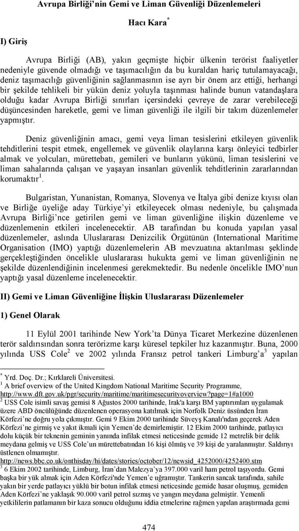 olduğu kadar Avrupa Birliği sınırları içersindeki çevreye de zarar verebileceği düşüncesinden hareketle, gemi ve liman güvenliği ile ilgili bir takım düzenlemeler yapmıştır.