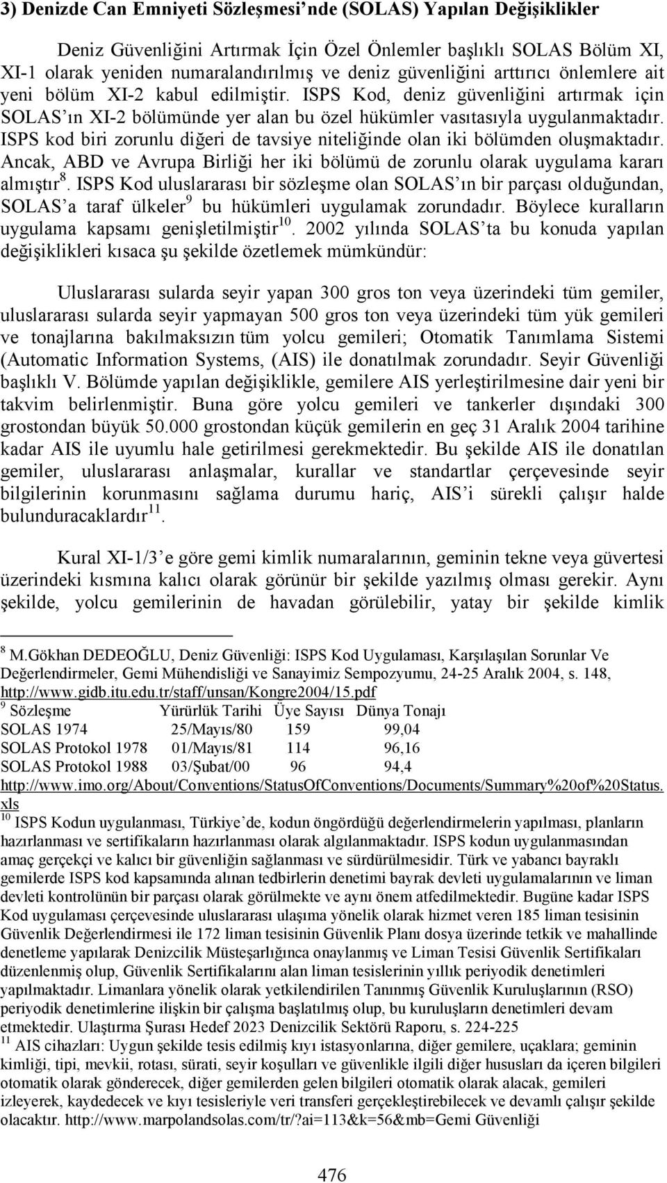 ISPS kod biri zorunlu diğeri de tavsiye niteliğinde olan iki bölümden oluşmaktadır. Ancak, ABD ve Avrupa Birliği her iki bölümü de zorunlu olarak uygulama kararı almıştır 8.