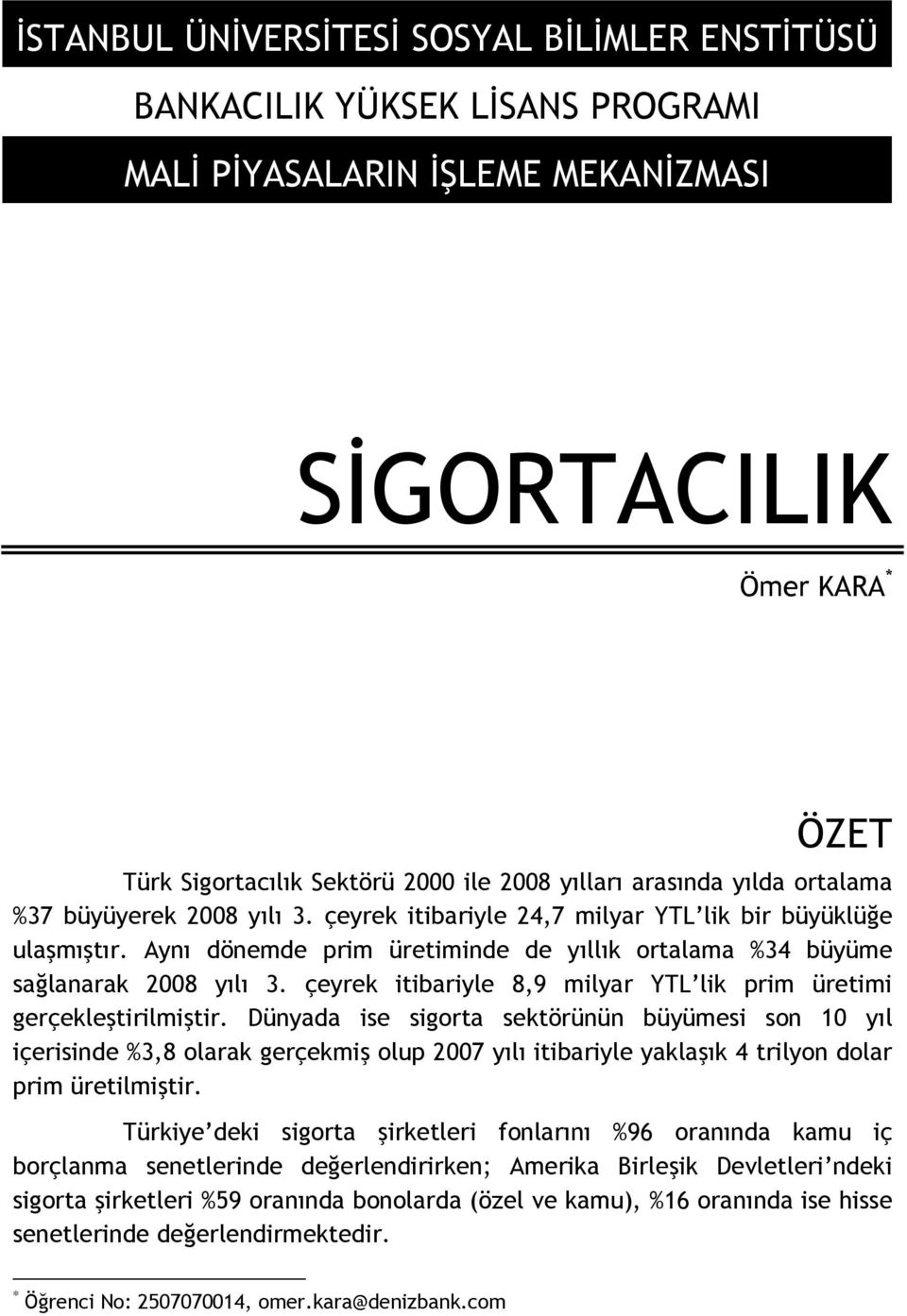 çeyrek itibariyle 8,9 milyar YTL lik prim üretimi gerçekleştirilmiştir.