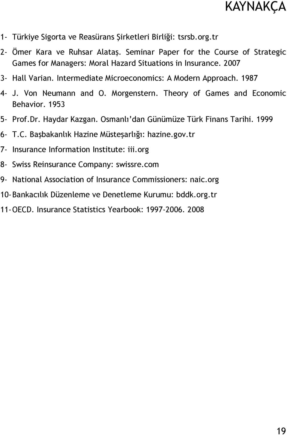 Von Neumann and O. Morgenstern. Theory of Games and Economic Behavior. 1953 5- Prof.Dr. Haydar Kazgan. Osmanlı dan Günümüze Türk Finans Tarihi. 1999 6- T.C.