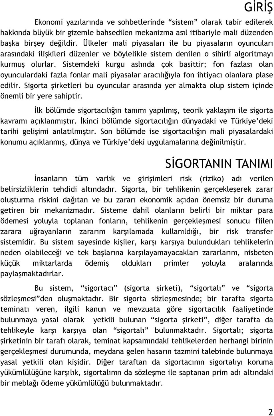 Sistemdeki kurgu aslında çok basittir; fon fazlası olan oyunculardaki fazla fonlar mali piyasalar aracılığıyla fon ihtiyacı olanlara plase edilir.