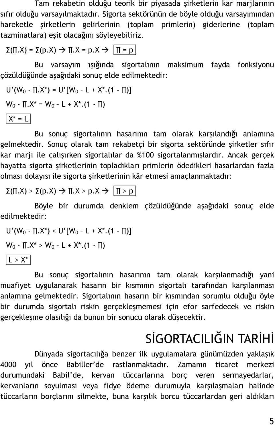 x = p. Bu varsayım ışığında sigortalının maksimum fayda fonksiyonu çözüldüğünde aşağıdaki sonuç elde edilmektedir: U (W 0 -.X*) = U [W 0 L + X*.(1 - )] W 0 -.X* = W 0 L + X*.(1 - ) X* = L.