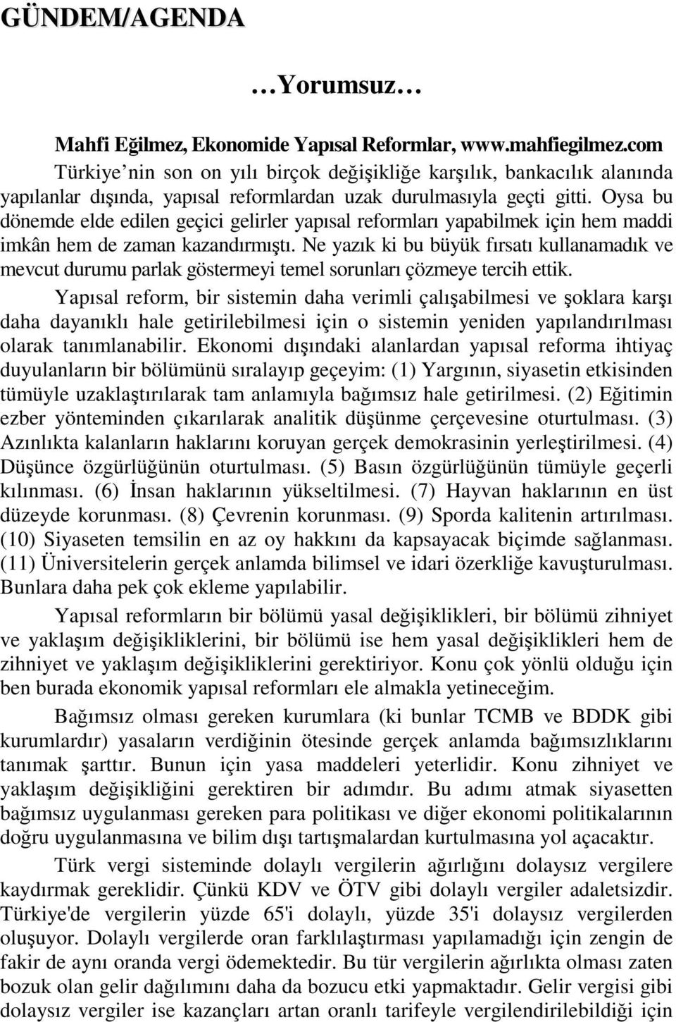 Oysa bu dönemde elde edilen geçici gelirler yapısal reformları yapabilmek için hem maddi imkân hem de zaman kazandırmıştı.