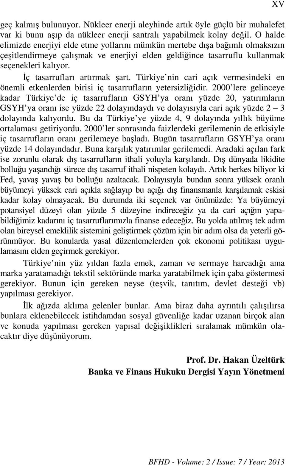 İç tasarrufları artırmak şart. Türkiye nin cari açık vermesindeki en önemli etkenlerden birisi iç tasarrufların yetersizliğidir.