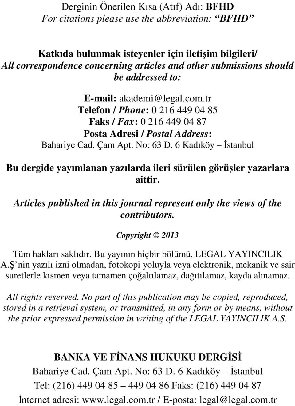 6 Kadıköy İstanbul Bu dergide yayımlanan yazılarda ileri sürülen görüşler yazarlara aittir. Articles published in this journal represent only the views of the contributors.