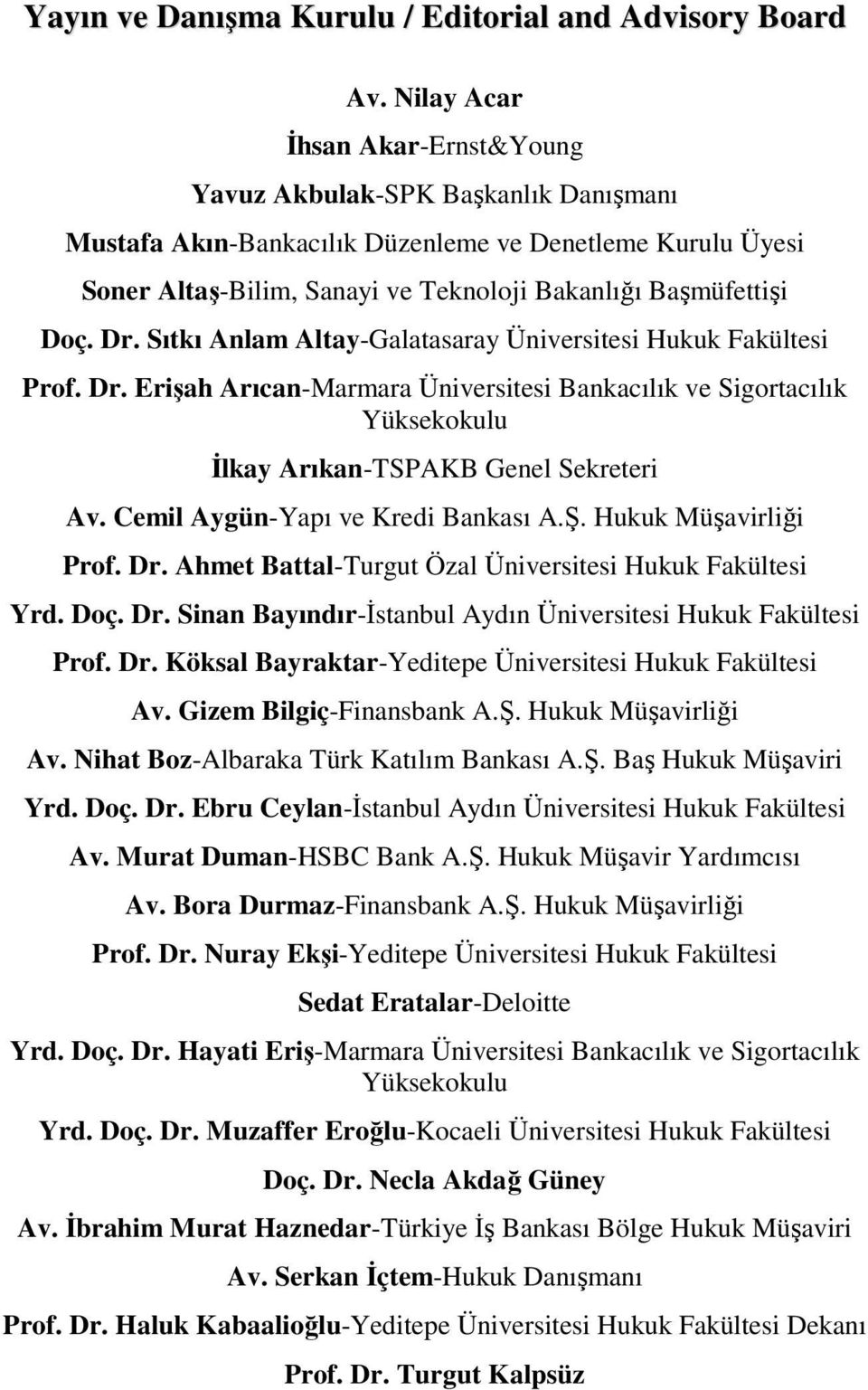 Dr. Sıtkı Anlam Altay-Galatasaray Üniversitesi Hukuk Fakültesi Prof. Dr. Erişah Arıcan-Marmara Üniversitesi Bankacılık ve Sigortacılık Yüksekokulu İlkay Arıkan-TSPAKB Genel Sekreteri Av.