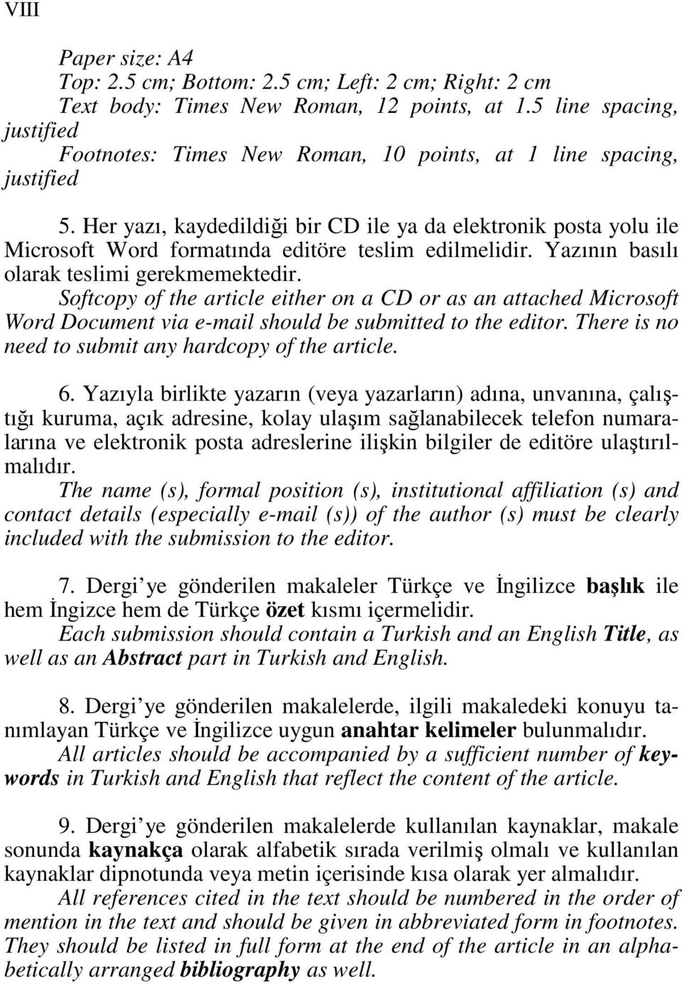 Her yazı, kaydedildiği bir CD ile ya da elektronik posta yolu ile Microsoft Word formatında editöre teslim edilmelidir. Yazının basılı olarak teslimi gerekmemektedir.