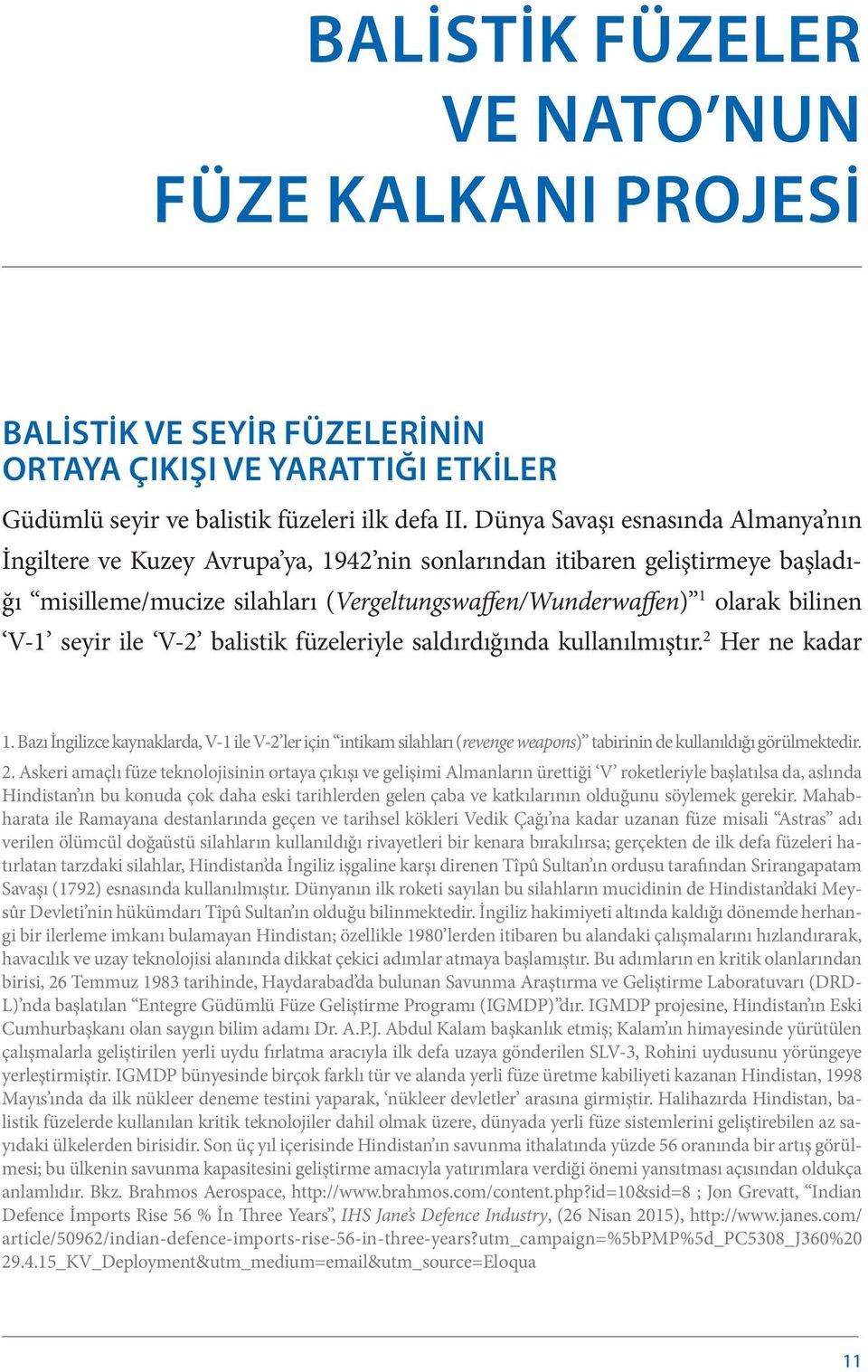 seyir ile V-2 balistik füzeleriyle saldırdığında kullanılmıştır. 2 Her ne kadar 1.