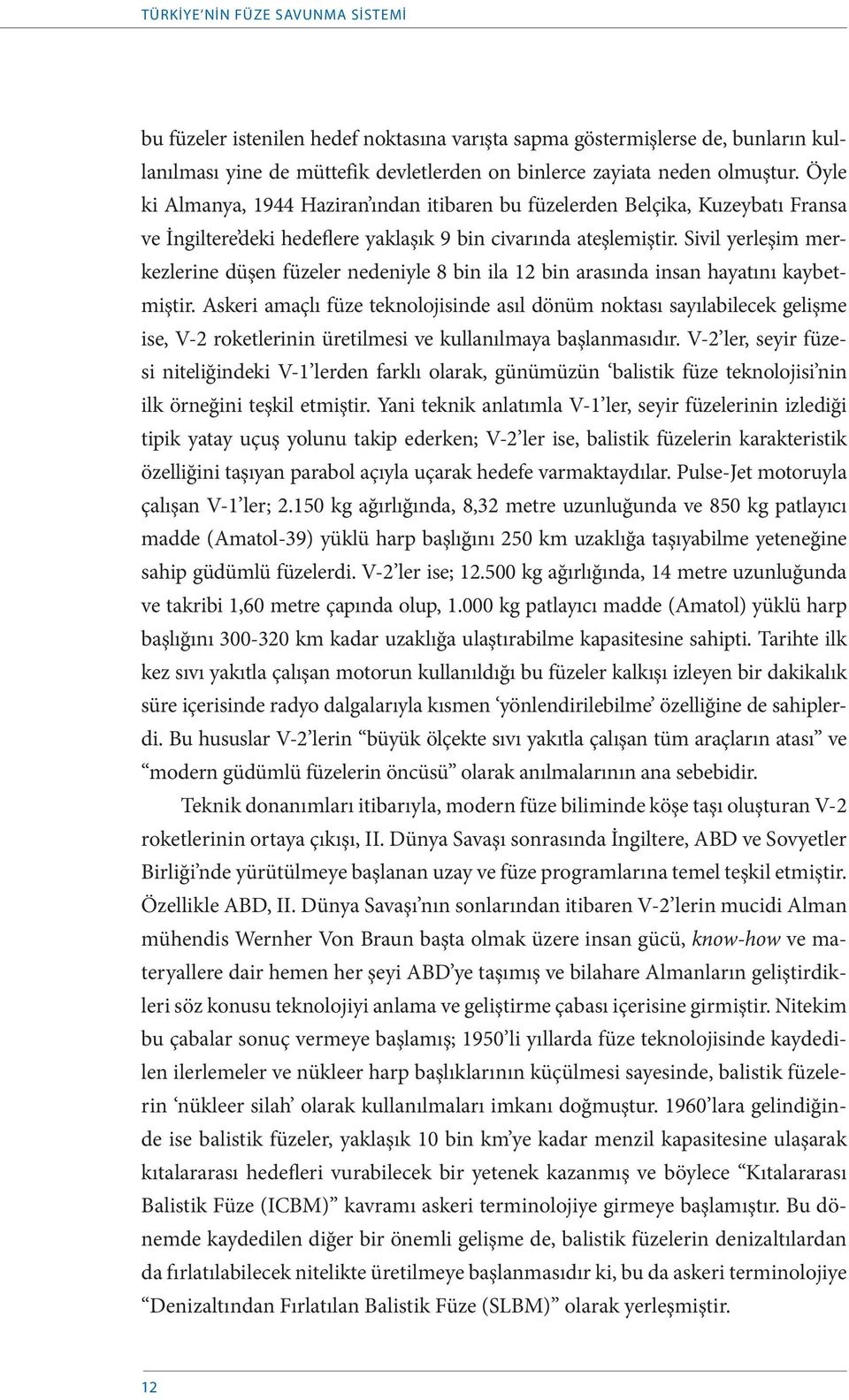 Sivil yerleşim merkezlerine düşen füzeler nedeniyle 8 bin ila 12 bin arasında insan hayatını kaybetmiştir.