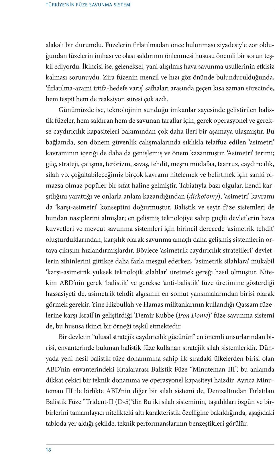 İkincisi ise, geleneksel, yani alışılmış hava savunma usullerinin etkisiz kalması sorunuydu.