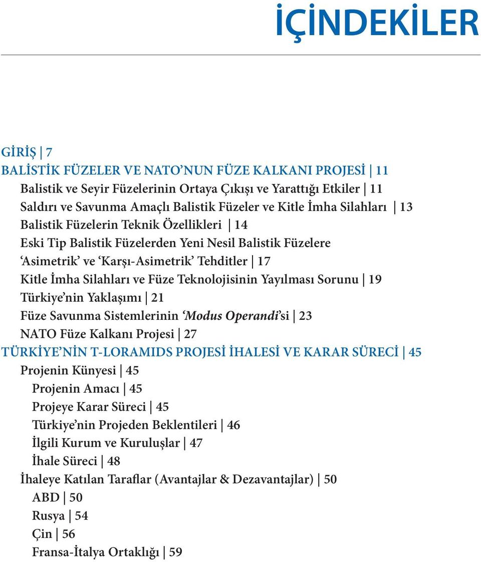 Yayılması Sorunu 19 Türkiye nin Yaklaşımı 21 Füze Savunma Sistemlerinin Modus Operandi si 23 NATO Füze Kalkanı Projesi 27 TÜRKİYE NİN T-LORAMIDS PROJESİ İHALESİ VE KARAR SÜRECİ 45 Projenin Künyesi 45