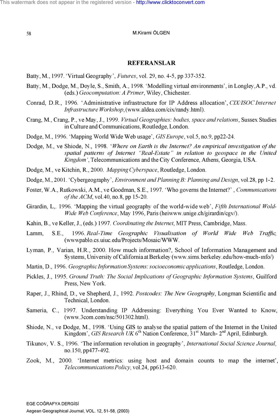 com/cix/randy.html). Crang, M., Crang, P., ve May, J., 1999. Virtual Geographies: bodies, space and relations, Sussex Studies in Culture and Communications, Routledge, London. Dodge, M., 1996.