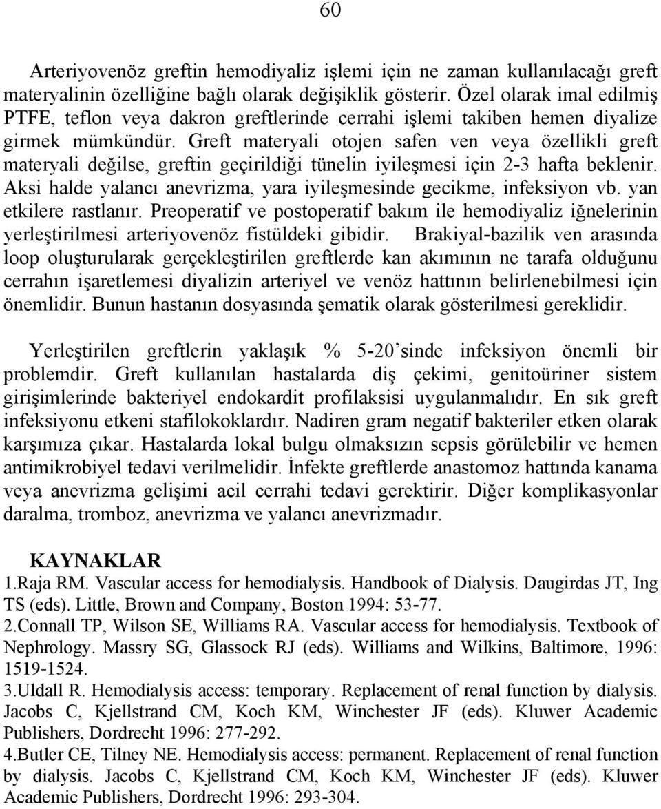 Greft materyali otojen safen ven veya özellikli greft materyali değilse, greftin geçirildiği tünelin iyileşmesi için 2-3 hafta beklenir.