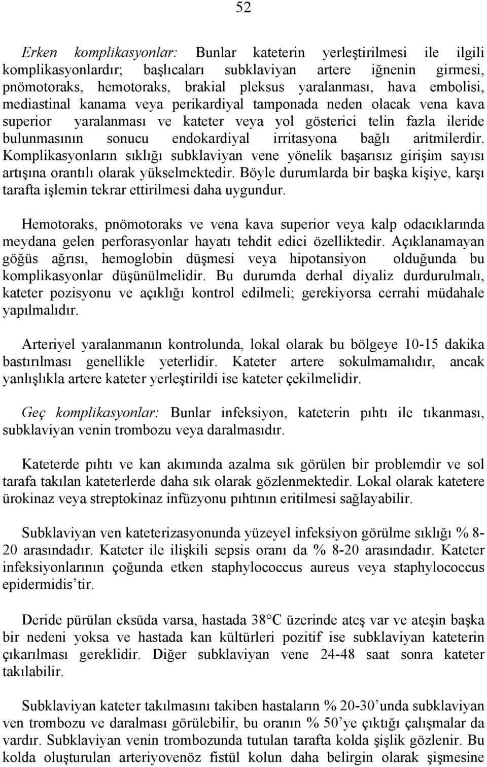 bağlı aritmilerdir. Komplikasyonların sıklığı subklaviyan vene yönelik başarısız girişim sayısı artışına orantılı olarak yükselmektedir.