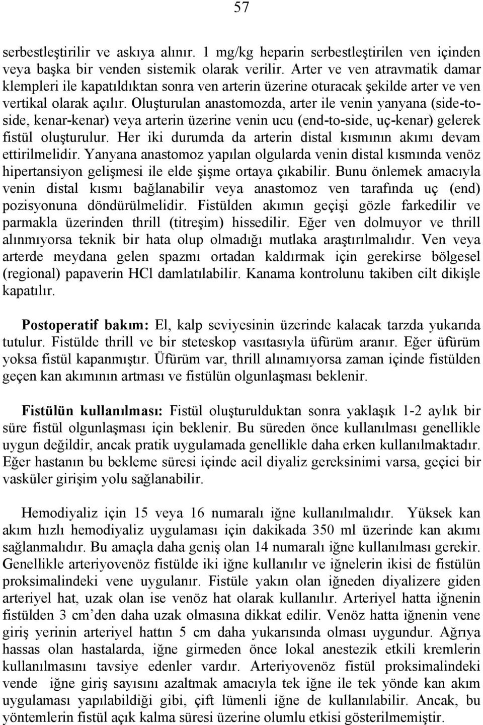 Oluşturulan anastomozda, arter ile venin yanyana (side-toside, kenar-kenar) veya arterin üzerine venin ucu (end-to-side, uç-kenar) gelerek fistül oluşturulur.