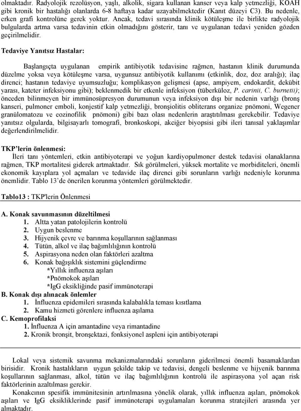 Ancak, tedavi sırasında klinik kötüleşme ile birlikte radyolojik bulgularda artma varsa tedavinin etkin olmadığını gösterir, tanı ve uygulanan tedavi yeniden gözden geçirilmelidir.