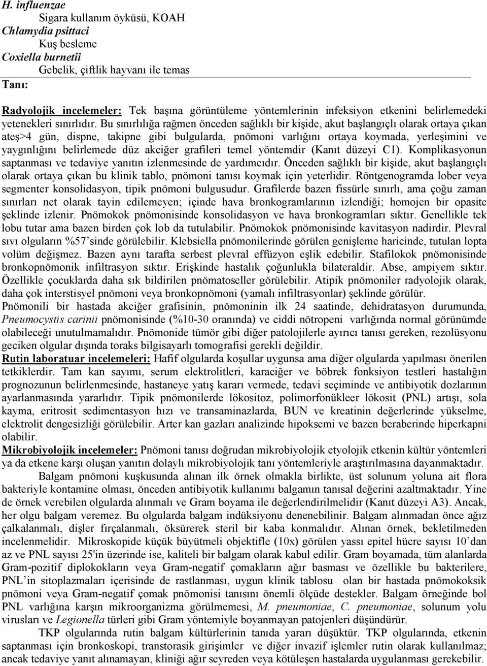 Bu sınırlılığa rağmen önceden sağlıklı bir kişide, akut başlangıçlı olarak ortaya çıkan ateş>4 gün, dispne, takipne gibi bulgularda, pnömoni varlığını ortaya koymada, yerleşimini ve yaygınlığını