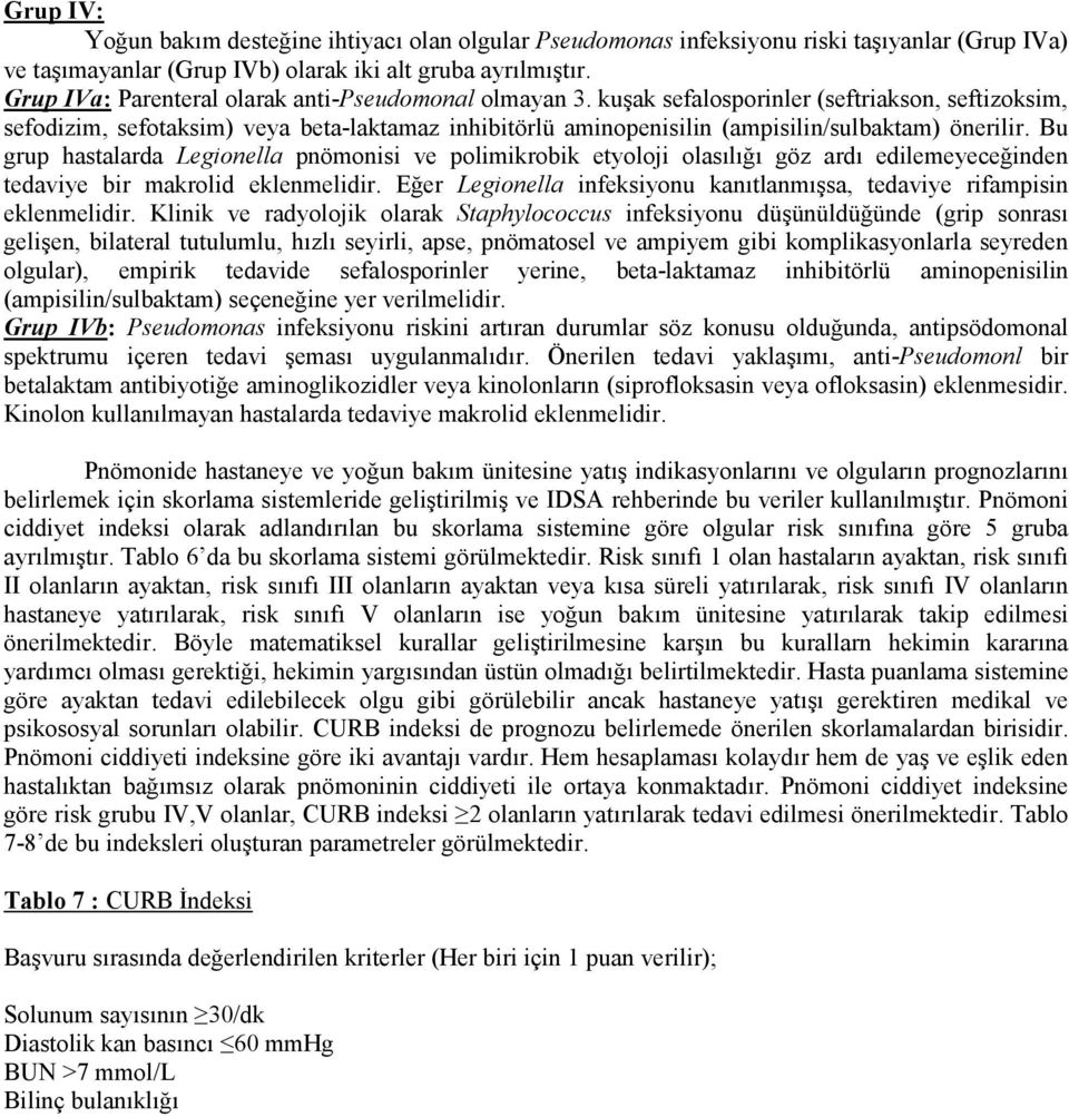 kuşak sefalosporinler (seftriakson, seftizoksim, sefodizim, sefotaksim) veya beta-laktamaz inhibitörlü aminopenisilin (ampisilin/sulbaktam) önerilir.