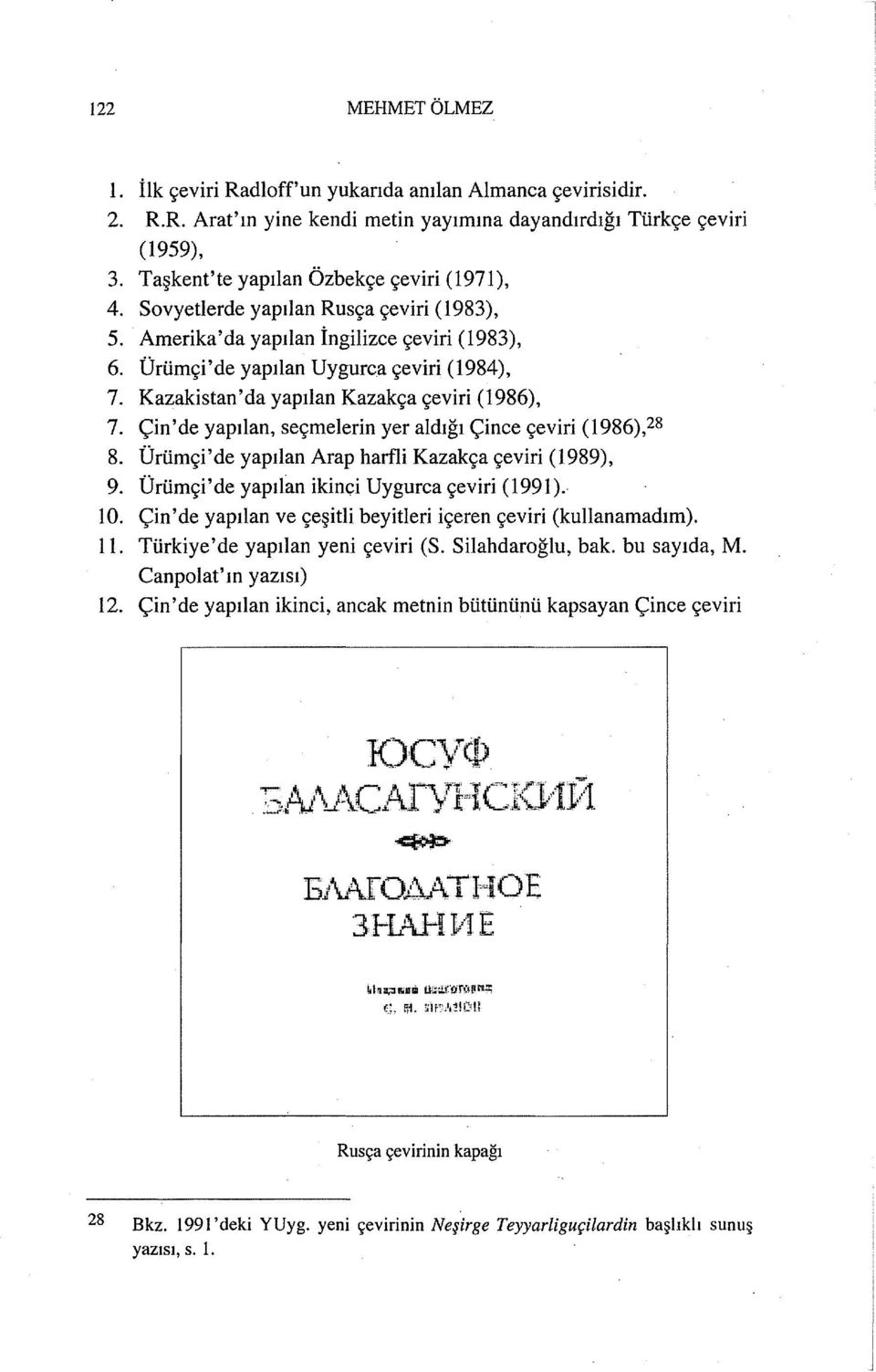 Kazakistan'da yapılan Kazakça çeviri (1986), 7. Çin 'de yapılan, seçmelerin yer aldığı Çince çeviri (1986),28 8. Ürümçi'de yapılan Arap harfli Kazakça çeviri (1989), 9.