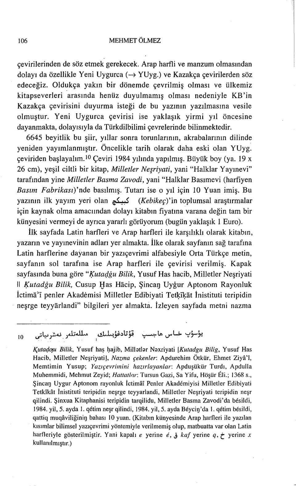 Yeni Uygurca çevirisi ise yaklaşık yirmi yıl öncesine dayanmakta, dolayısıylada Türkdilbilimi çevrelerinde bilinmektedir.