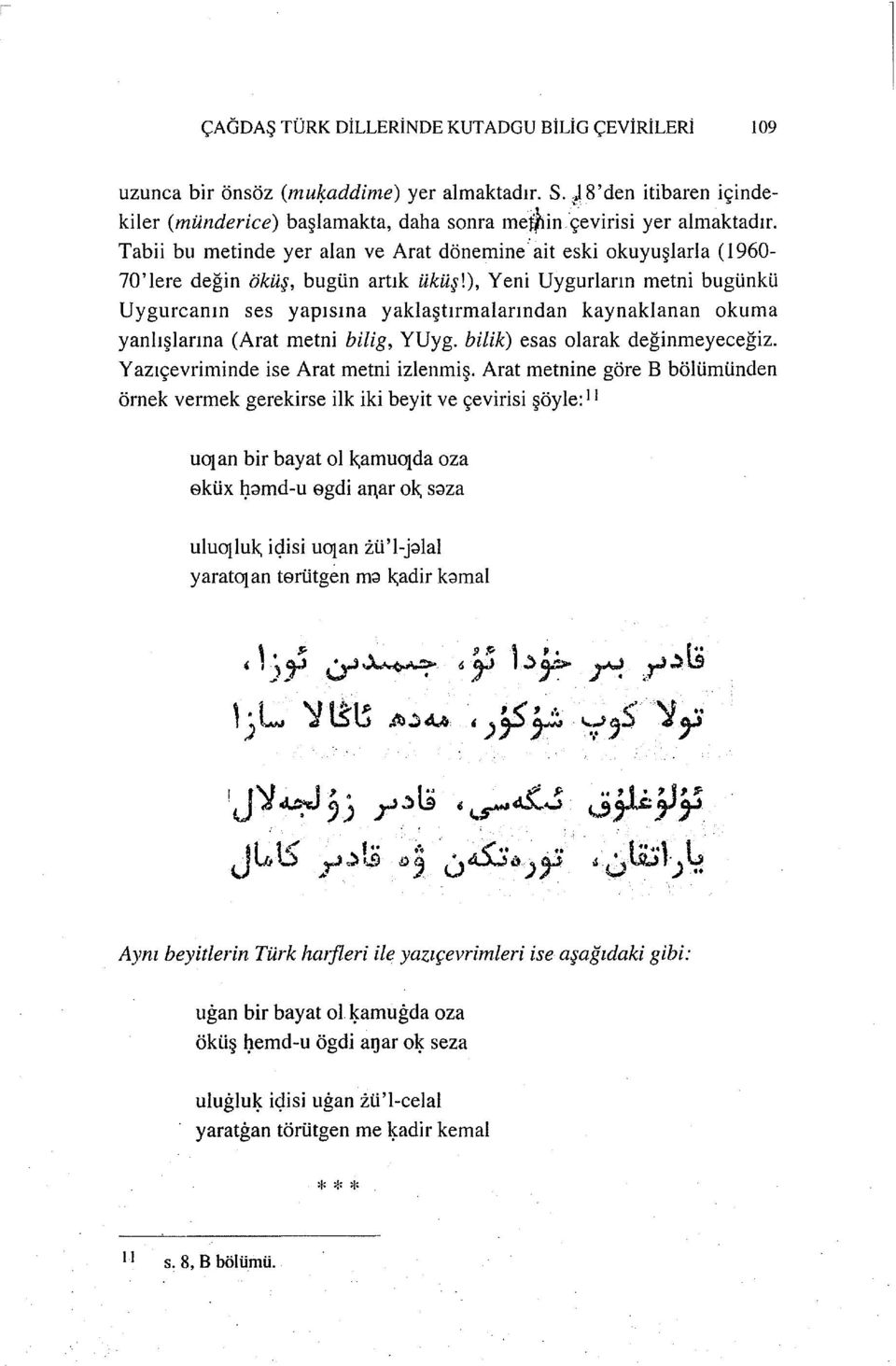 ), Yeni Uygurların metni bugünkü Uygurcanın ses yapısına yaklaştırmalarından kaynaklanan okuma yanlışlarına (Arat metni bilig, YUyg. bilik) esas olarak değinmeyeceğiz.