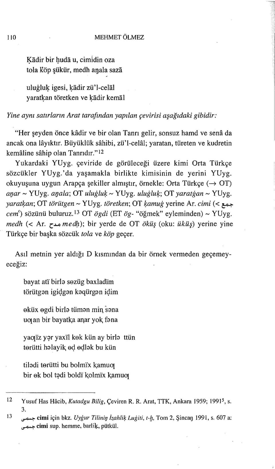 "12 Yukardaki YUyg. çeviride de görüleceği üzere kimi Orta Türkçe sözcükler YUyg.'da yaşamakla birlikte kimisinin de yerini YUyg.