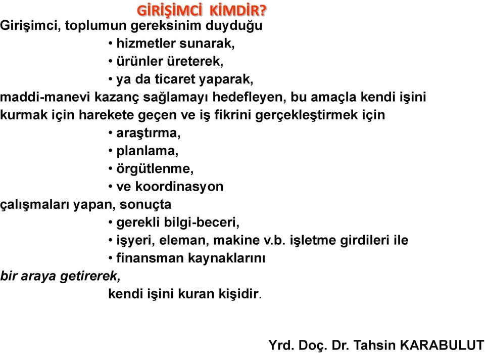 kazanç sağlamayı hedefleyen, bu amaçla kendi işini kurmak için harekete geçen ve iş fikrini gerçekleştirmek için