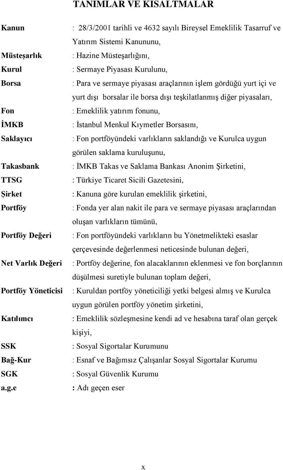 gördüğü yurt içi ve yurt dışı borsalar ile borsa dışı teşkilatlanmış diğer piyasaları, : Emeklilik yatırım fonunu, : İstanbul Menkul Kıymetler Borsasını, : Fon portföyündeki varlıkların saklandığı ve