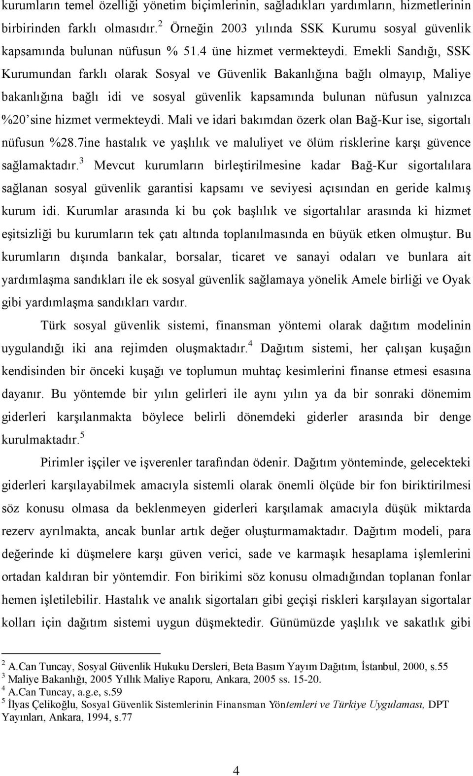 Emekli Sandığı, SSK Kurumundan farklı olarak Sosyal ve Güvenlik Bakanlığına bağlı olmayıp, Maliye bakanlığına bağlı idi ve sosyal güvenlik kapsamında bulunan nüfusun yalnızca %20 sine hizmet