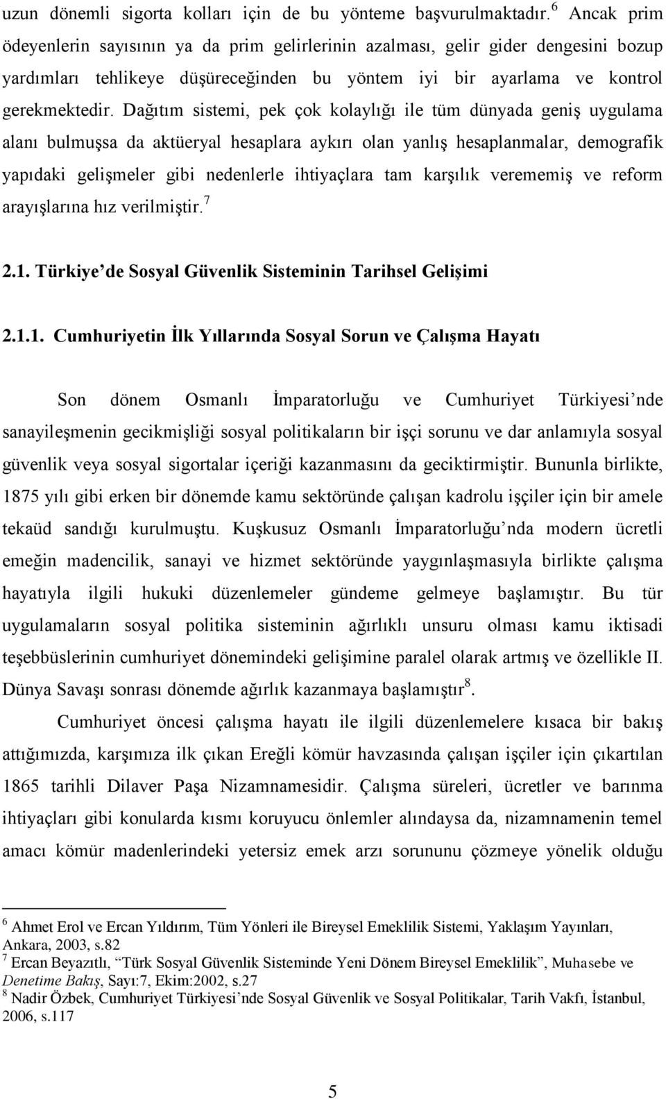 Dağıtım sistemi, pek çok kolaylığı ile tüm dünyada geniş uygulama alanı bulmuşsa da aktüeryal hesaplara aykırı olan yanlış hesaplanmalar, demografik yapıdaki gelişmeler gibi nedenlerle ihtiyaçlara