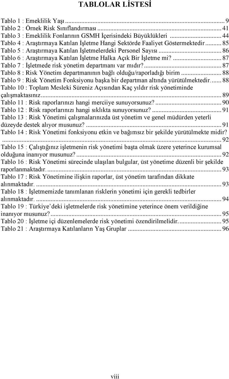 .. 86 Tablo 6 : Araştırmaya Katılan İşletme Halka Açık Bir İşletme mi?... 87 Tablo 7 : İşletmede risk yönetim departmanı var mıdır?