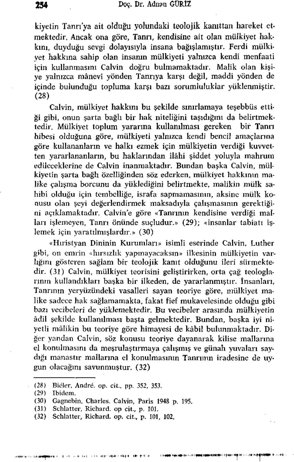 Ferdi mülkiyet hakkına sahip olan insanın mülkiyeti yalnızca kendi menfaati için kullanmasını Calvin doğru bulmamaktadır.