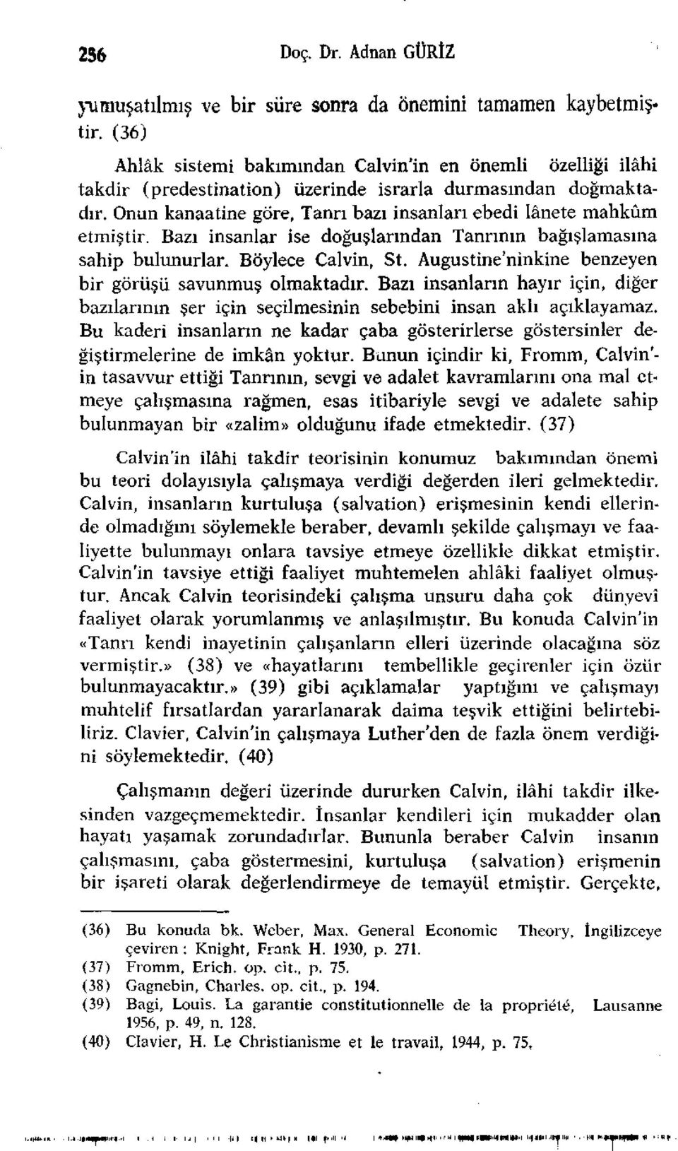 Onun kanaatine göre, Tanrı bazı insanları ebedi lanete mahkûm etmiştir. Bazı insanlar ise doğuşlarından Tanrının bağışlamasına sahip bulunurlar. Böylece Calvin, St.